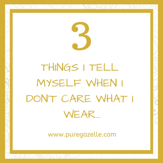 3 Things I tell myself when I don’t care what I wear…